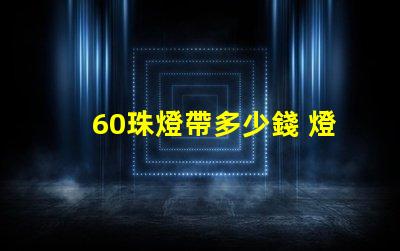 60珠燈帶多少錢 燈帶選多少珠的比較好